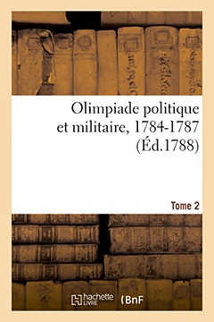 Olimpiade Politique Et Militaire. M?moires Sur Les Affaires de la R?publique de Hollande- Tome 2: En Particulier Et Sur Celles de l'Europe En G?n?ral,