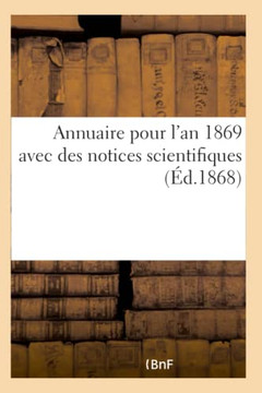 Annuaire Pour l'An 1869 Avec Des Notices Scientifiques