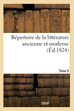 R?pertoire de la Litt?rature Ancienne Et Moderne- Tome 6