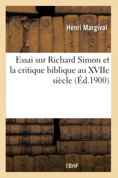 Essai Sur Richard Simon Et La Critique Biblique Au Xviie Si?cle