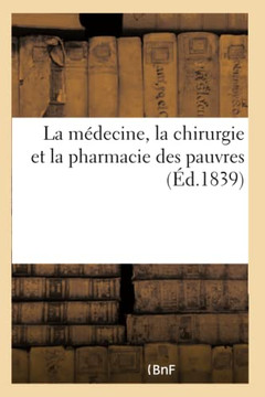 La M?decine, La Chirurgie Et La Pharmacie Des Pauvres