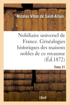 Nobiliaire Universel de France- Tome 21: Recueil G?n?ral Des G?n?alogies Historiques Des Maisons Nobles de CE Royaume
