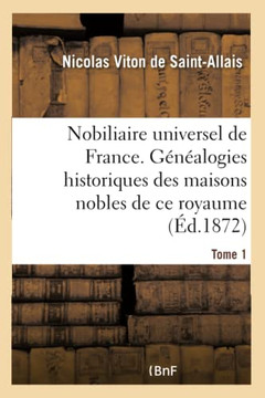 Nobiliaire Universel de France- Tome 1: Recueil G?n?ral Des G?n?alogies Historiques Des Maisons Nobles de CE Royaume