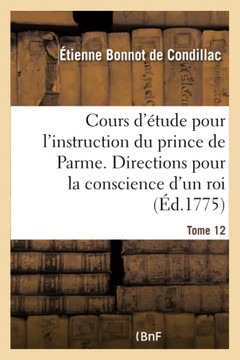 Cours d'?tude Pour l'Instruction Du Prince de Parme. Directions Pour La Conscience d'Un Roi - T12