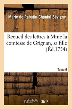 Recueil Des Lettres ? Mme La Comtesse de Grignan, Sa Fille Tome 6