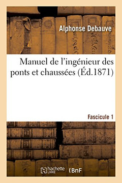 Manuel de l'Ing?nieur Des Ponts Et Chauss?es. Programme Annex? Au D?cret 7 Mars 1868 Fascicule 1: R?glant l'Admission Des Conducteurs Des Ponts Et Cha