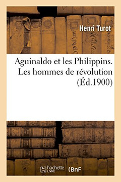Aguinaldo Et Les Philippins. Les Hommes de R?volution Aguinaldo Et Les Philippins. Les Hommes de R?volution