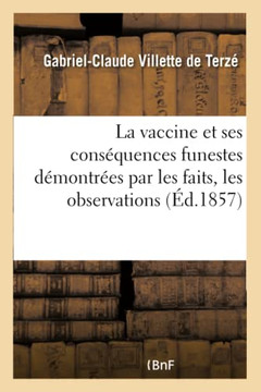 La Vaccine Et Ses Cons?quences Funestes D?montr?es Par Les Faits, Les Observations: L'Anatomie Pathologique Et l'Arithm?tique