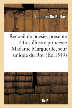 Recueil de Poesie, Presente ? Tres Illustre Princesse Madame Marguerite, Seur Unique Du Roy: Et MIS En Lumiere Par Le Commandement de Madicte Dame