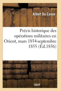 Pr?cis Historique Des Op?rations Militaires En Orient, Mars 1854-Septembre 1855