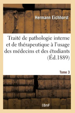 Trait? de Pathologie Interne Et de Th?rapeutique ? l'Usage Des M?decins Et ?tudiants. Tome 3tome 3: Maladies de la Peau, Maladies Nerveuses Et Maladie