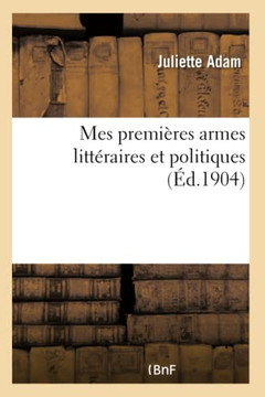 Mes Premi?res Armes Litt?raires Et Politiques