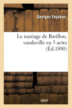 Le Mariage de Barillon, Vaudeville En 3 Actes Le Mariage de Barillon, Vaudeville En 3 Actes