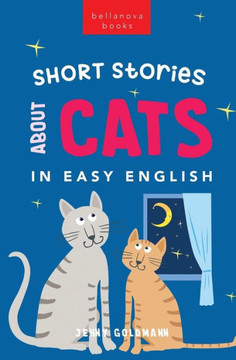 Short Stories About Cats In Easy English: 15 Purr-Fect Cat Stories For English Learners (A2-B2 Cefr) (English Language Readers) Short Stories About Cats In Easy English: 15 Purr-Fect Cat Stories For English Learners (A2-B2 Cefr) (English Language Readers)