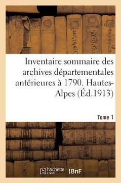Inventaire Sommaire Des Archives D?partementales Ant?rieures ? 1790. Hautes-Alpes. Tome 1: S?rie H. Clerg? R?gulier. Archives de l'Abbaye de Boscodon,