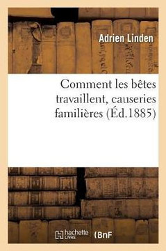 Comment Les B?tes Travaillent, Causeries Famili?res: Sur Les Individus Les Plus Remarquables Du R?gne Animal