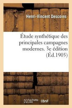 ?tude Synth?tique Des Principales Campagnes Modernes: ? l'Usage Des Candidats Aux ?coles Militaires