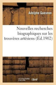 Nouvelles Recherches Biographiques Sur Les Trouv?res Art?siens
