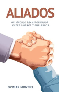 Aliados: Un Vínculo Transformador Entre Líderes Y Empleados (Spanish Edition)