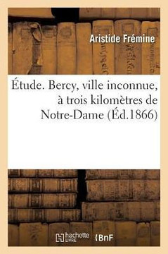 ?tude. Bercy, Ville Inconnue, ? Trois Kilom?tres de Notre-Dame