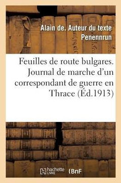 Feuilles de Route Bulgares: Journal de Marche d'Un Correspondant de Guerre En Thrace Pendant La Campagne de 1912