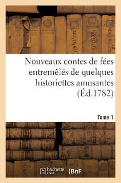 Nouveaux Contes de F?es Entrem?l?s de Quelques Historiettes Amusantes. Tome 1