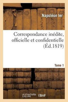 Correspondance In?dite, Officielle Et Confidentielle. Tome 1