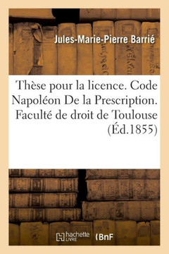 Th?se Pour La Licence. Code Napol?on de la Prescription. Proc?dure Civile. Des Reprises d'Instance: Et Constitution de Nouvel Avou?. Droit Criminel. D