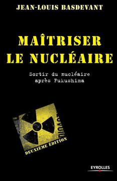 Ma?triser le nucl?aire: Sortir du nucl?aire apr?s Fukushima Ma?triser le nucl?aire: Sortir du nucl?aire apr?s Fukushima