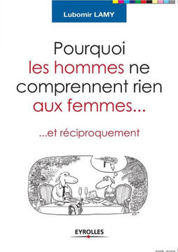Pourquoi les hommes ne comprennent rien aux femmes: Et r?ciproquement