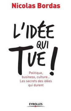 L'id?e qui tue !: Politique, business, culture... Les secrets des id?es qui durent
