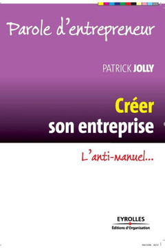 Cr?er son entreprise: L'anti-manuel...
