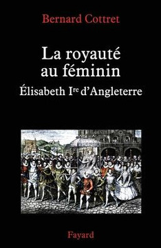 La royaut? au f?minin. Elisabeth 1?re
