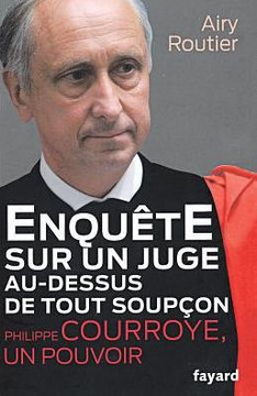 Enqu?te sur un juge au-dessus de tout soup?on. Philippe Courroye, un pouvoir