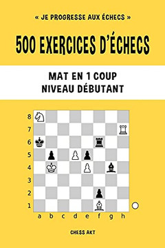 500 Exercices D'Ã©Checs, Mat En 1 Coup, Niveau Dã©Butant (French Edition)