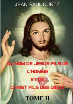 Au Nom de J?sus Fils de l'Homme et de Christ Fils des Dieux -Tome 2