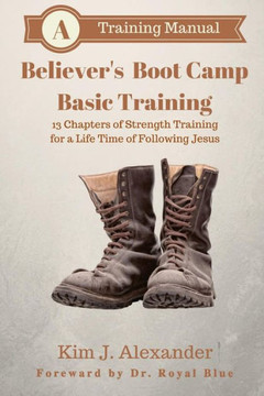 Believer's Boot Camp: Basic Training: 13 Chapters Of Strength Training For A Life-Time Of Following Jesus