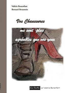 Vos chaussures me sont plus agr?ables que vos yeux: Les contes de Val?rie Bonenfant