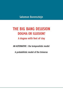 The Big Bang Delusion: Dogma or illusion?