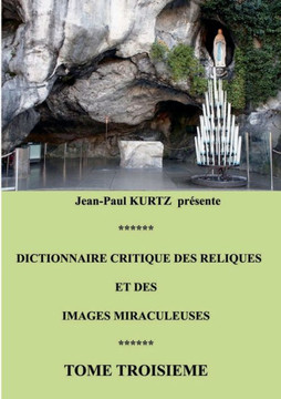 Dictionnaire critique des reliques et des images miraculeuses: Tome 3