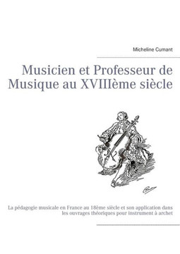 Musicien et Professeur de Musique au XVIII?me si?cle: La p?dagogie musicale en France au 18?me si?cle et son application dans les ouvrages th?oriques