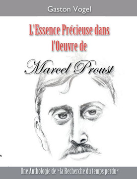 L'essence Pr?cieuse dans l'Oeuvre de Marcel Proust: Une Anthologie de ""la Recherche du temps perdu""