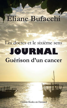Les doctes et le sixi?me sens, journal, gu?rison d'un cancer: Avec la collaboration de V?ronique Chiapello