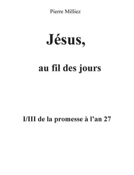 J?sus, au fil des jours, I/III de la promesse ? l'an 27