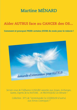 Aider autrui face au cancer des os... Comment et pourquoi prier certains jours du mois pour le vaincre !: Servez-vous de l'influence lunaire associ?e