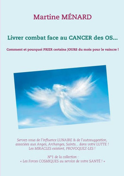 Livrer combat face au CANCER des OS...: Comment et pourquoi PRIER certains JOURS du mois pour le vaincre !