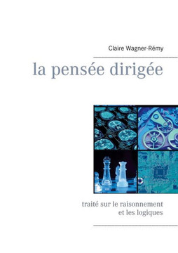 La pens?e dirig?e: Trait? sur le raisonnement et les logiques