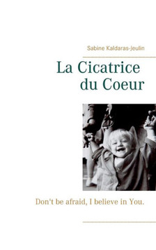 La Cicatrice du Coeur: Don't be afraid, I believe in You.