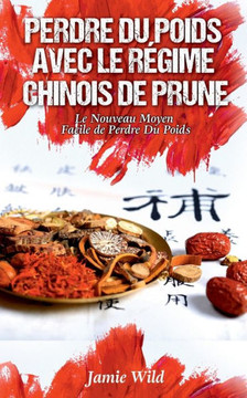 Perdre du Poids Avec le R?gime Chinois de Prune: Le Nouveau Moyen Facile de Perdre Du Poids