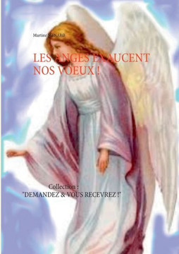 Les Anges exaucent nos voeux !: Collection: ""Demandez & vous recevrez""